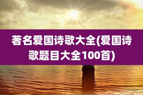 著名爱国诗歌大全(爱国诗歌题目大全100首)