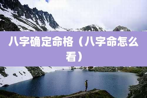 八字确定命格(八字命怎么看)