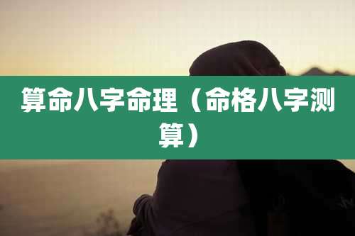 算命八字命理(命格八字测算)