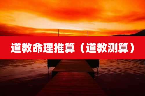 道教命理推算(道教测算)