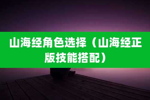 山海经角色选择(山海经正版技能搭配)