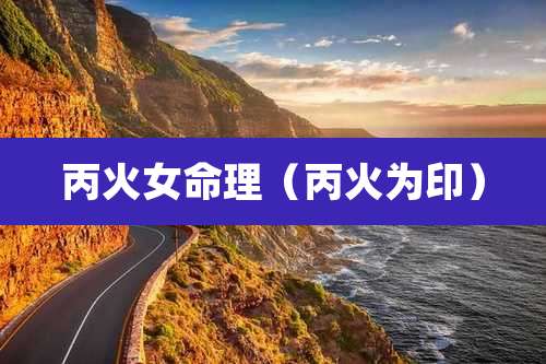 丙火女命理(丙火为印)