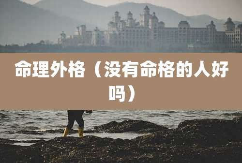 命理外格(没有命格的人好吗)
