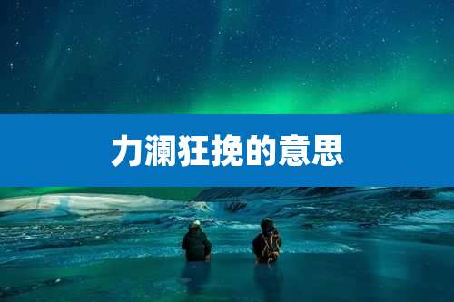 力澜狂挽的意思