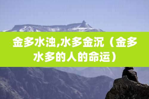 金多水浊,水多金沉(金多水多的人的命运)