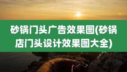 砂锅门头广告效果图(砂锅店门头设计效果图大全)