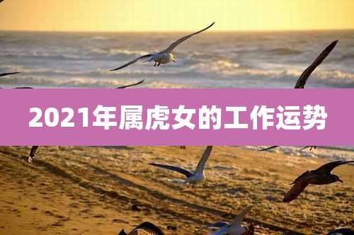 2021年属虎女的工作运势