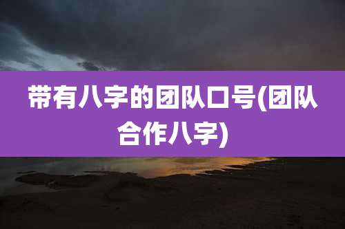 带有八字的团队口号(团队合作八字)