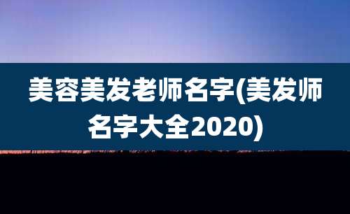 美容美发老师名字(美发师名字大全2020)