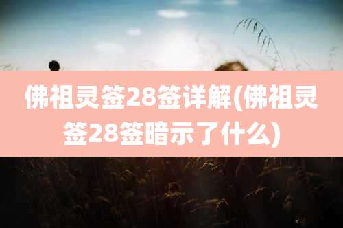 佛祖灵签28签详解(佛祖灵签28签暗示了什么)
