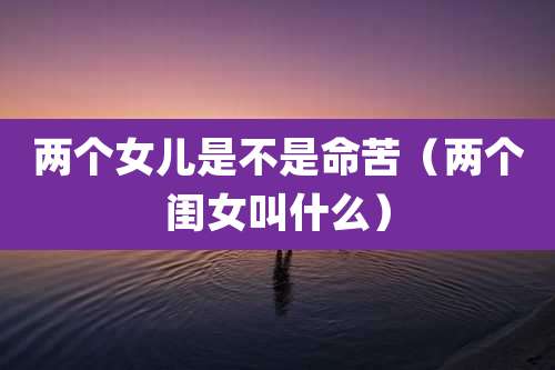 两个女儿是不是命苦（两个闺女叫什么）