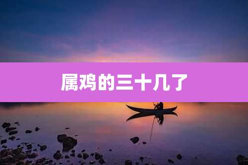 属鸡的三十几了