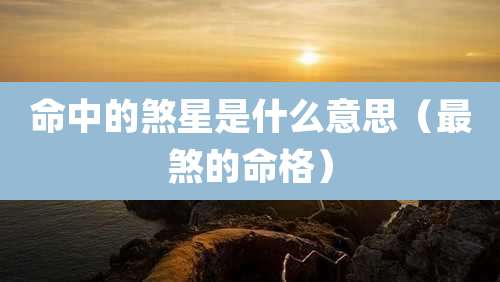 命中的煞星是什么意思（最煞的命格）