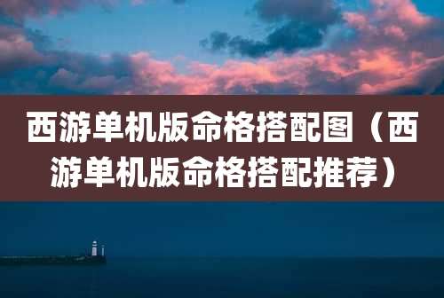 西游单机版命格搭配图（西游单机版命格搭配推荐）