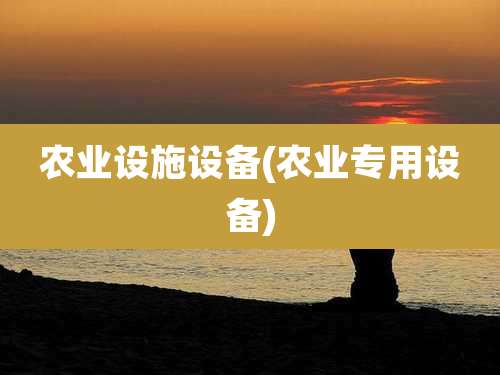农业设施设备(农业专用设备)