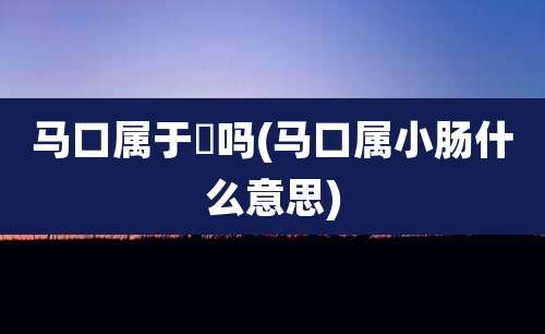 马口属于鱲吗(马口属小肠什么意思)