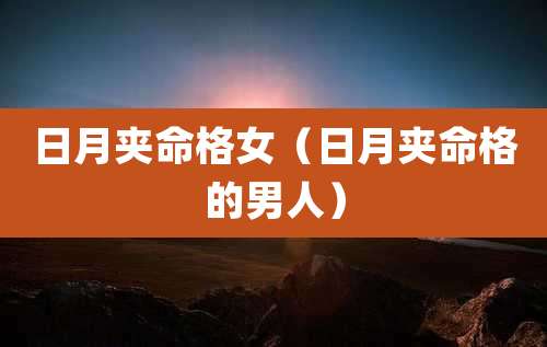 日月夹命格女（日月夹命格的男人）