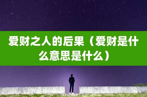 爱财之人的后果（爱财是什么意思是什么）