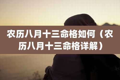 农历八月十三命格如何（农历八月十三命格详解）