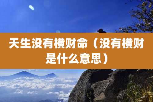 天生没有横财命（没有横财是什么意思）