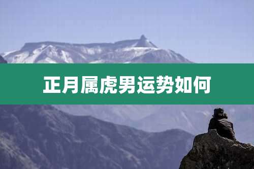 正月属虎男运势如何