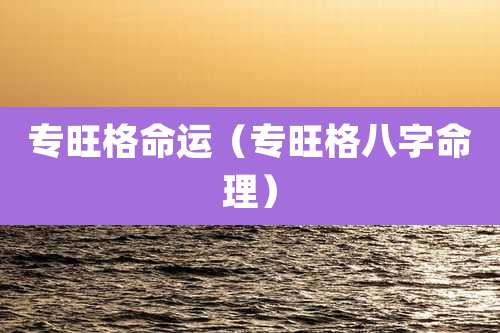 专旺格命运（专旺格八字命理）