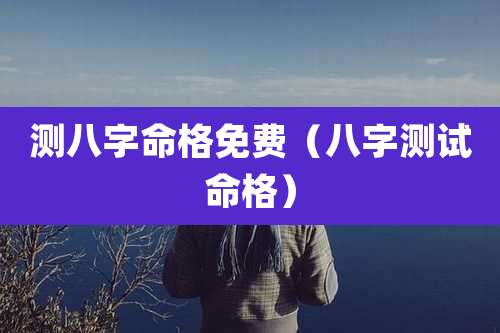 测八字命格免费（八字测试命格）