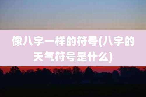 像八字一样的符号(八字的天气符号是什么)