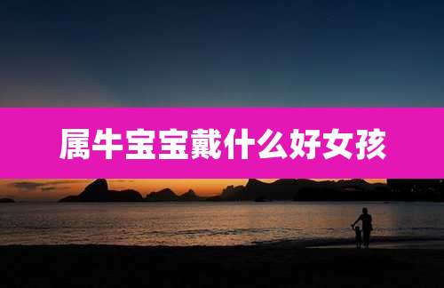 属牛宝宝戴什么好女孩