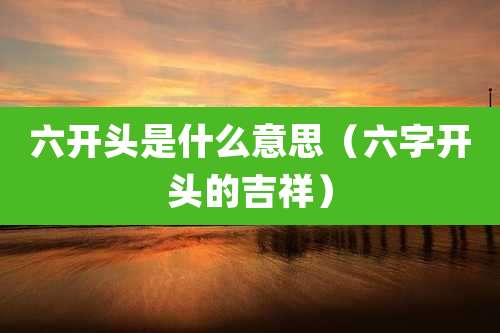 六开头是什么意思（六字开头的吉祥）