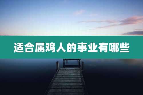 适合属鸡人的事业有哪些