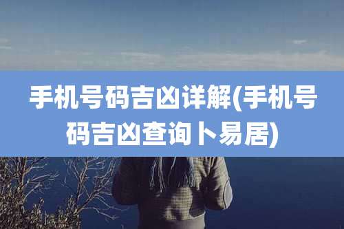 手机号码吉凶详解(手机号码吉凶查询卜易居)
