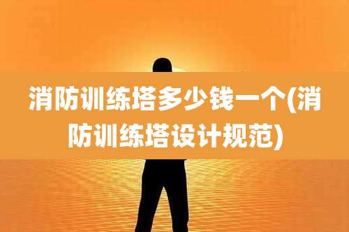 消防训练塔多少钱一个(消防训练塔设计规范)