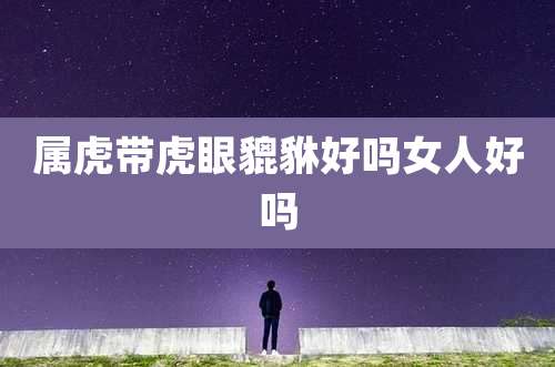 属虎带虎眼貔貅好吗女人好吗