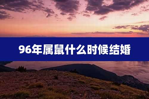 96年属鼠什么时候结婚