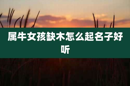 属牛女孩缺木怎么起名子好听
