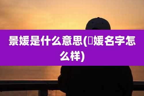 景媛是什么意思(璟媛名字怎么样)