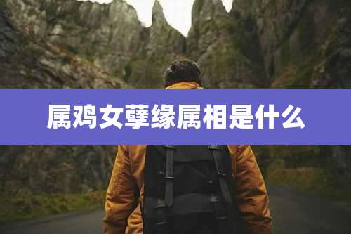 属鸡女孽缘属相是什么