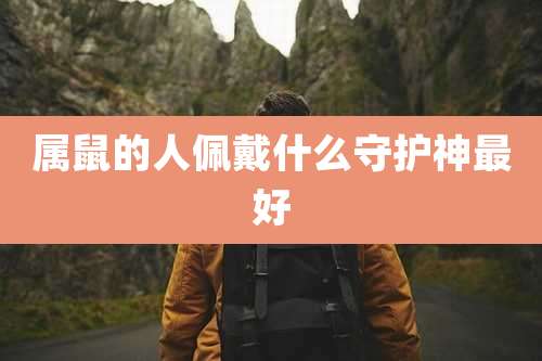 属鼠的人佩戴什么守护神最好