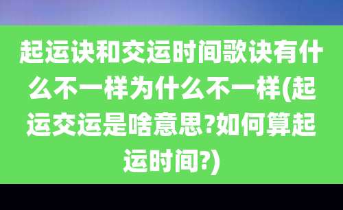 起运诀和交运时间歌诀有什么不一样为什么不一样(起运交运是啥意思?如何算起运时间?)