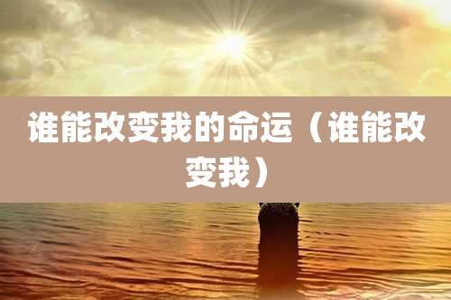 谁能改变我的命运（谁能改变我）