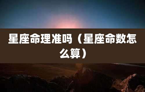 星座命理准吗（星座命数怎么算）