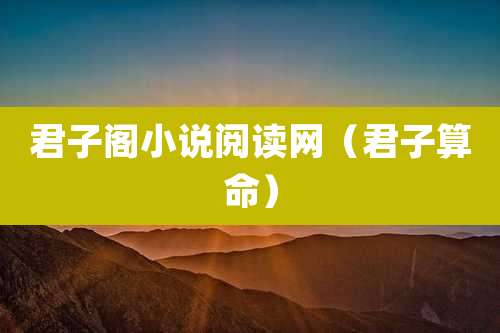 君子阁小说阅读网（君子算命）