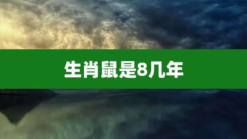 生肖鼠是8几年
