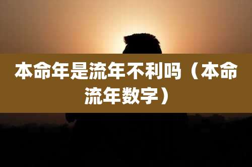 本命年是流年不利吗（本命流年数字）