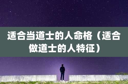 适合当道士的人命格（适合做道士的人特征）