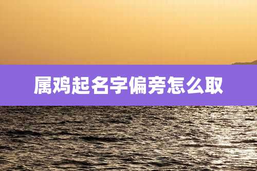 属鸡起名字偏旁怎么取