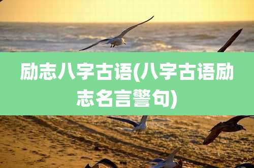 励志八字古语(八字古语励志名言警句)