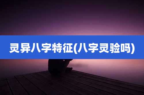 灵异八字特征(八字灵验吗)