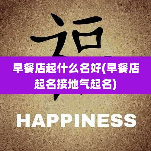 早餐店起什么名好(早餐店起名接地气起名)